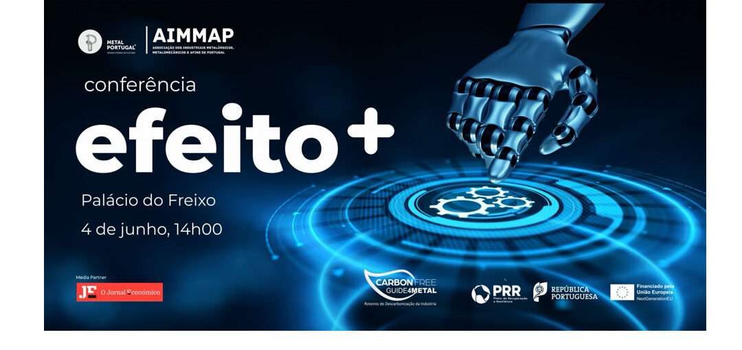 CONFERÊNCIA “EFEITO+” _ ROTEIRO DE DESCARBONIZAÇÃO DO METAL PORTUGAL
